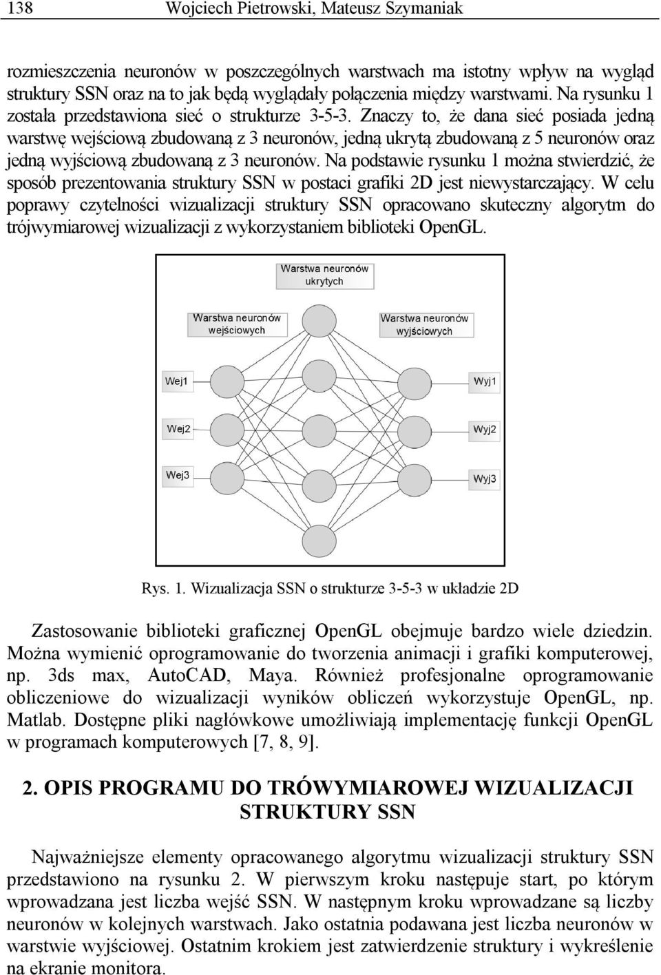 Znaczy to, że dana sieć posiada jedną warstwę wejściową zbudowaną z 3 neuronów, jedną ukrytą zbudowaną z 5 neuronów oraz jedną wyjściową zbudowaną z 3 neuronów.
