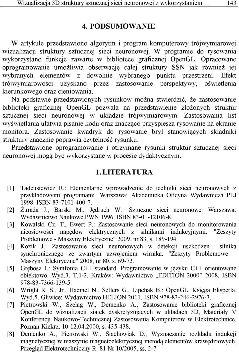 W programie do rysowania wykorzystano funkcje zawarte w bibliotece graficznej OpenGL.