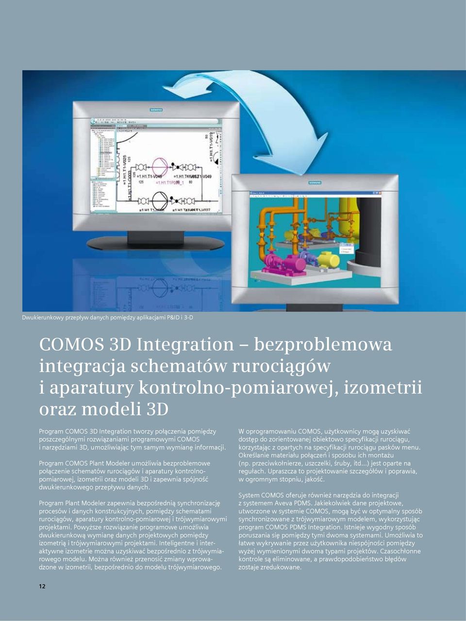 Program COMOS Plant Modeler umożliwia bezproblemowe połączenie schematów rurociągów i aparatury kontrolnopomiarowej, izometrii oraz modeli 3D i zapewnia spójność dwukierunkowego przepływu danych.