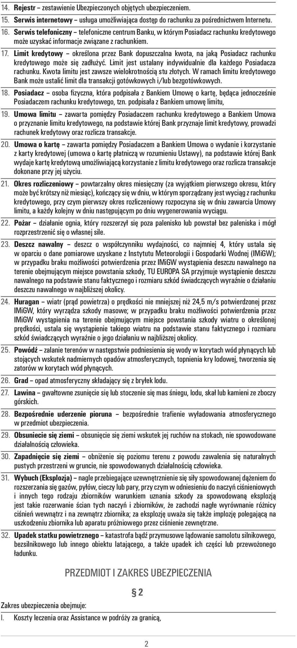 Limit kredytowy określona przez Bank dopuszczalna kwota, na jaką Posiadacz rachunku kredytowego może się zadłużyć. Limit jest ustalany indywidualnie dla każdego Posiadacza rachunku.