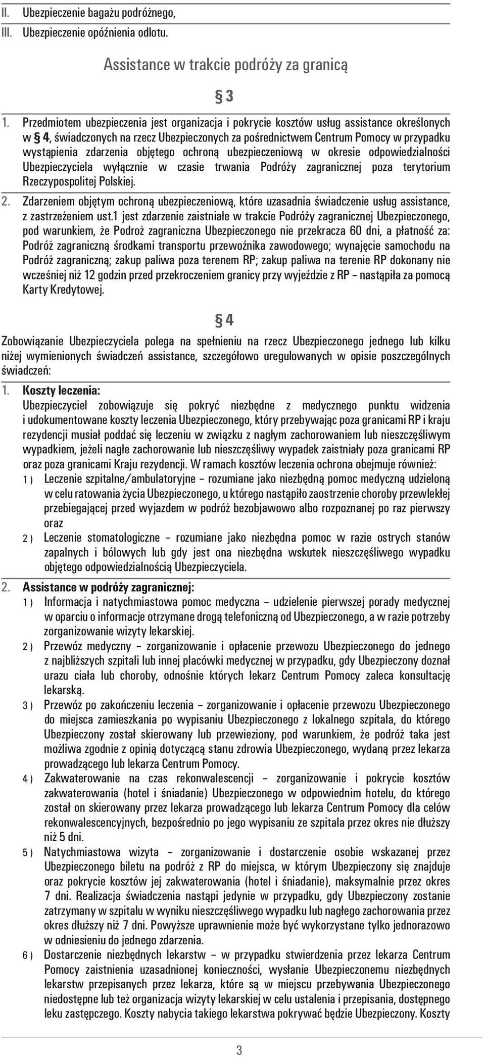 objętego ochroną ubezpieczeniową w okresie odpowiedzialności Ubezpieczyciela wyłącznie w czasie trwania Podróży zagranicznej poza terytorium Rzeczypospolitej Polskiej. 2.