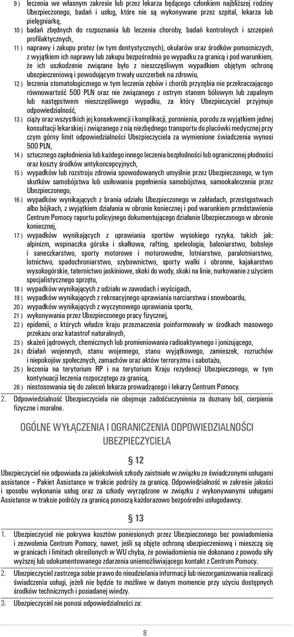 naprawy lub zakupu bezpośrednio po wypadku za granicą i pod warunkiem, że ich uszkodzenie związane było z nieszczęśliwym wypadkiem objętym ochroną ubezpieczeniową i powodującym trwały uszczerbek na