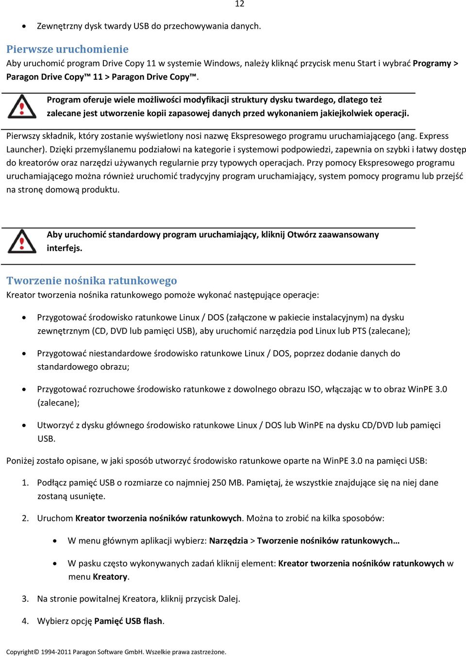 Program oferuje wiele możliwości modyfikacji struktury dysku twardego, dlatego też zalecane jest utworzenie kopii zapasowej danych przed wykonaniem jakiejkolwiek operacji.