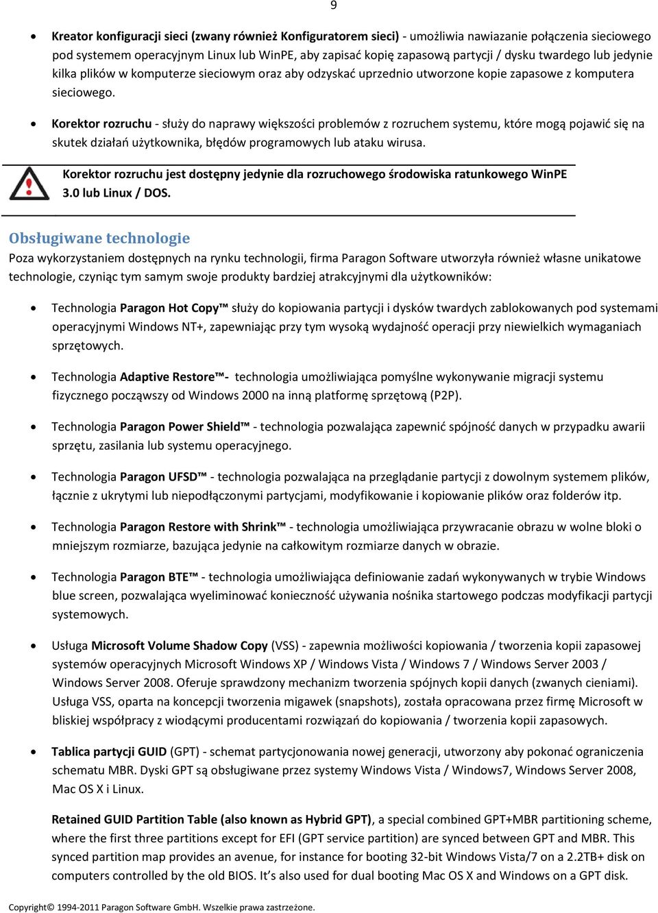 Korektor rozruchu - służy do naprawy większości problemów z rozruchem systemu, które mogą pojawić się na skutek działań użytkownika, błędów programowych lub ataku wirusa.