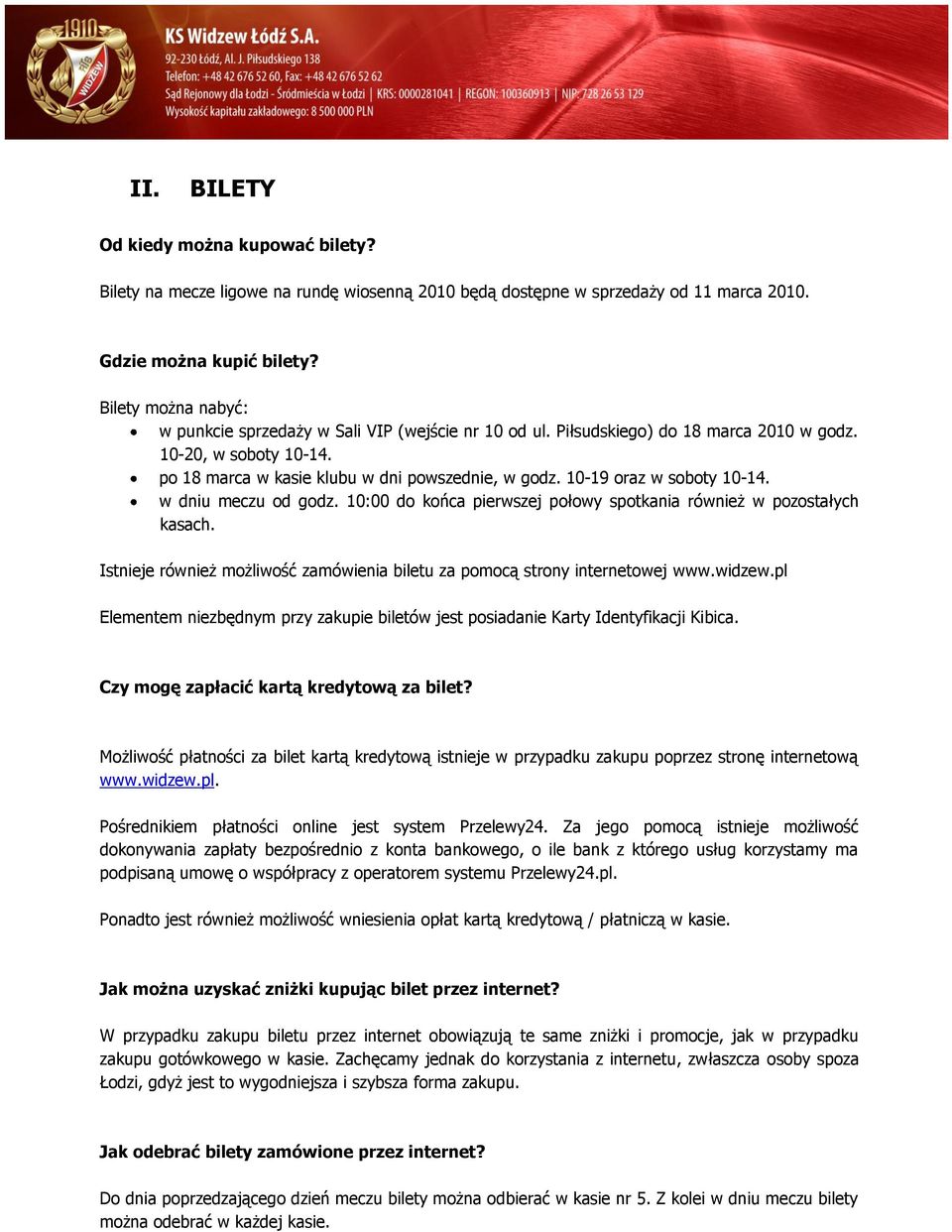 10-19 oraz w soboty 10-14. w dniu meczu od godz. 10:00 do końca pierwszej połowy spotkania również w pozostałych kasach. Istnieje również możliwość zamówienia biletu za pomocą strony internetowej www.