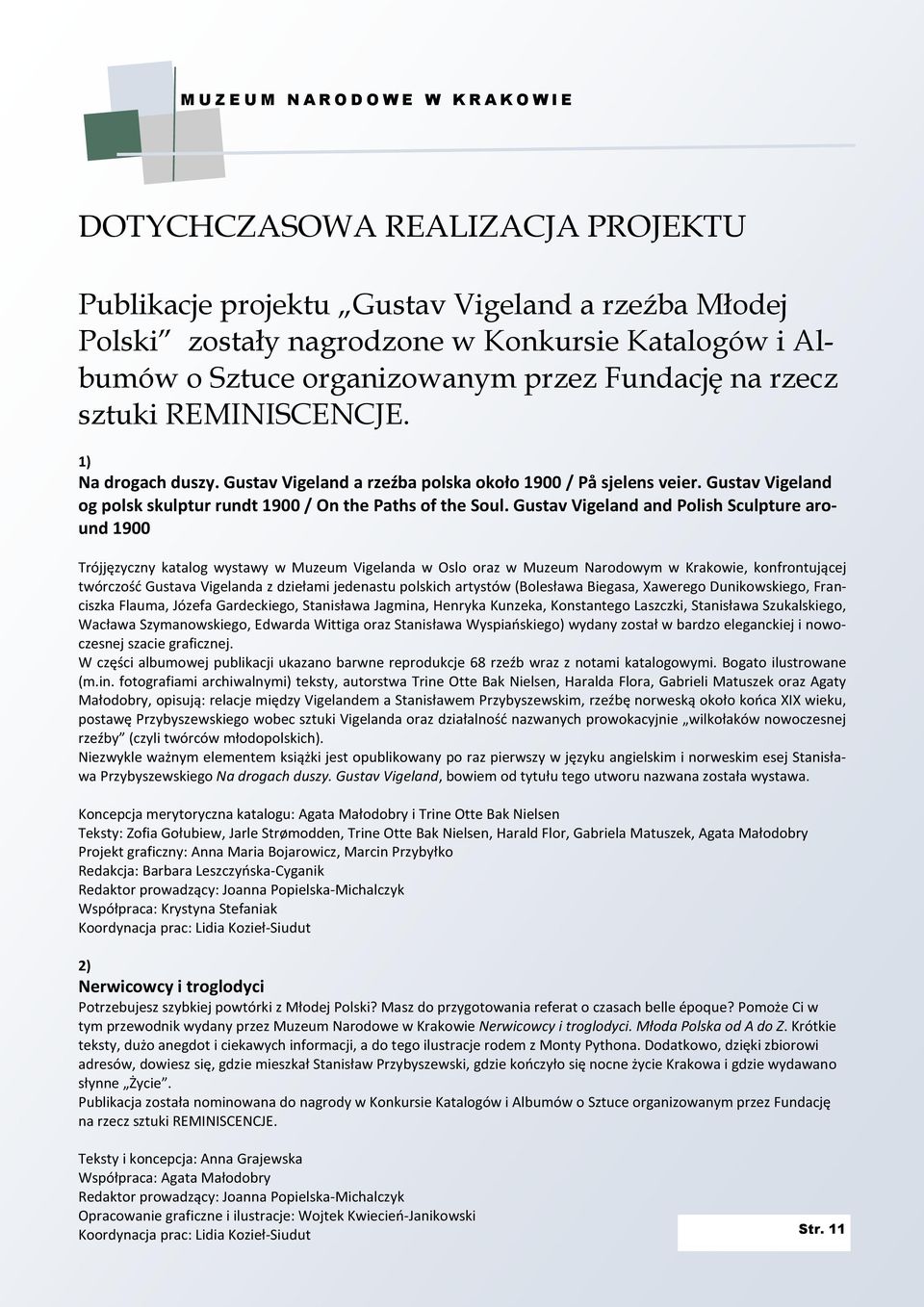 Gustav Vigeland and Polish Sculpture around 1900 Trójjęzyczny katalog wystawy w Muzeum Vigelanda w Oslo oraz w Muzeum Narodowym w Krakowie, konfrontującej twórczość Gustava Vigelanda z dziełami