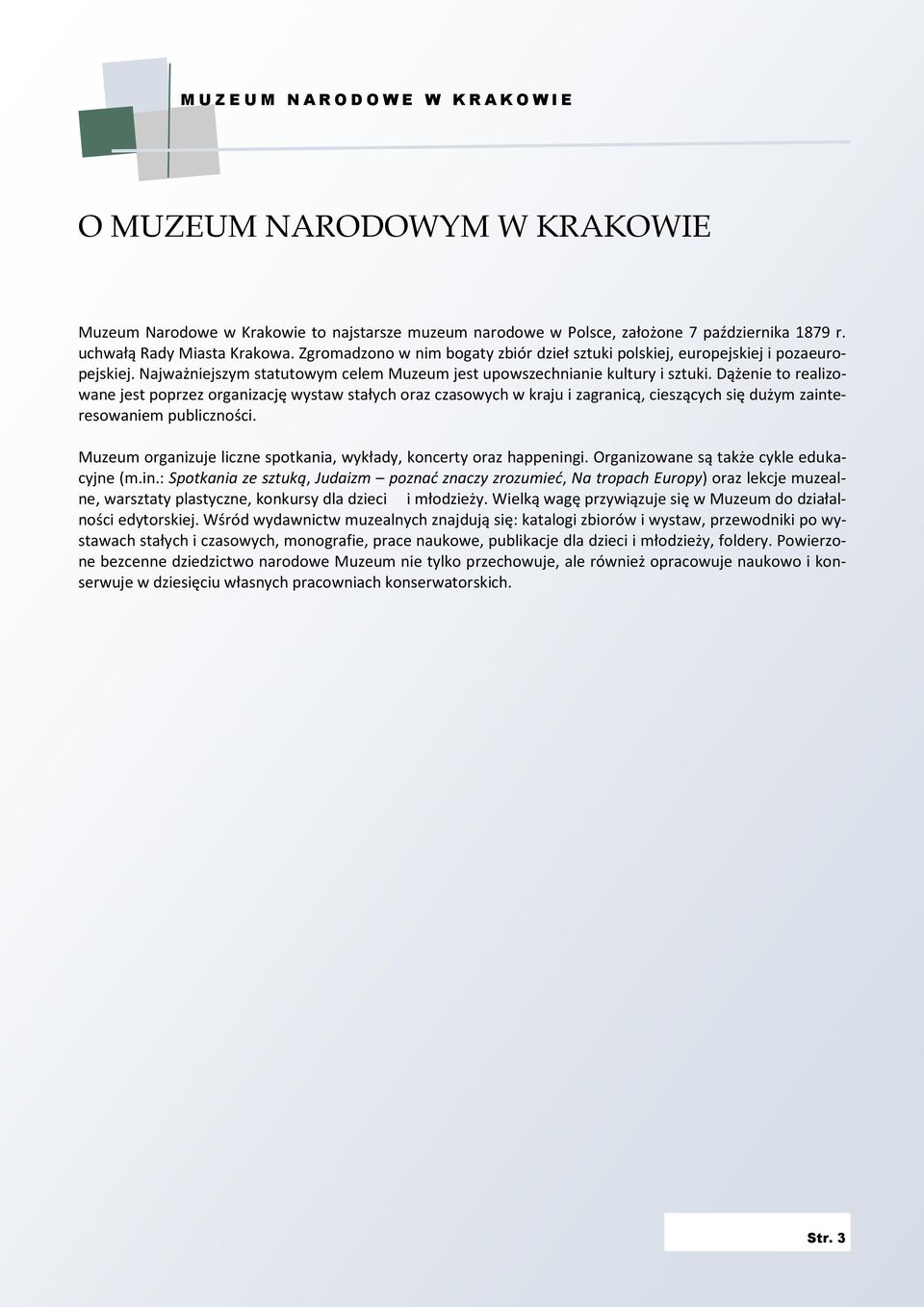 Dążenie to realizowane jest poprzez organizację wystaw stałych oraz czasowych w kraju i zagranicą, cieszących się dużym zainteresowaniem publiczności.