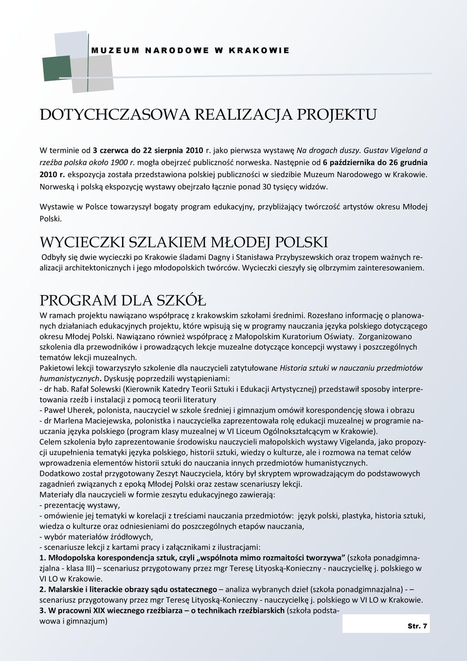 Norweską i polską ekspozycję wystawy obejrzało łącznie ponad 30 tysięcy widzów. Wystawie w Polsce towarzyszył bogaty program edukacyjny, przybliżający twórczość artystów okresu Młodej Polski.