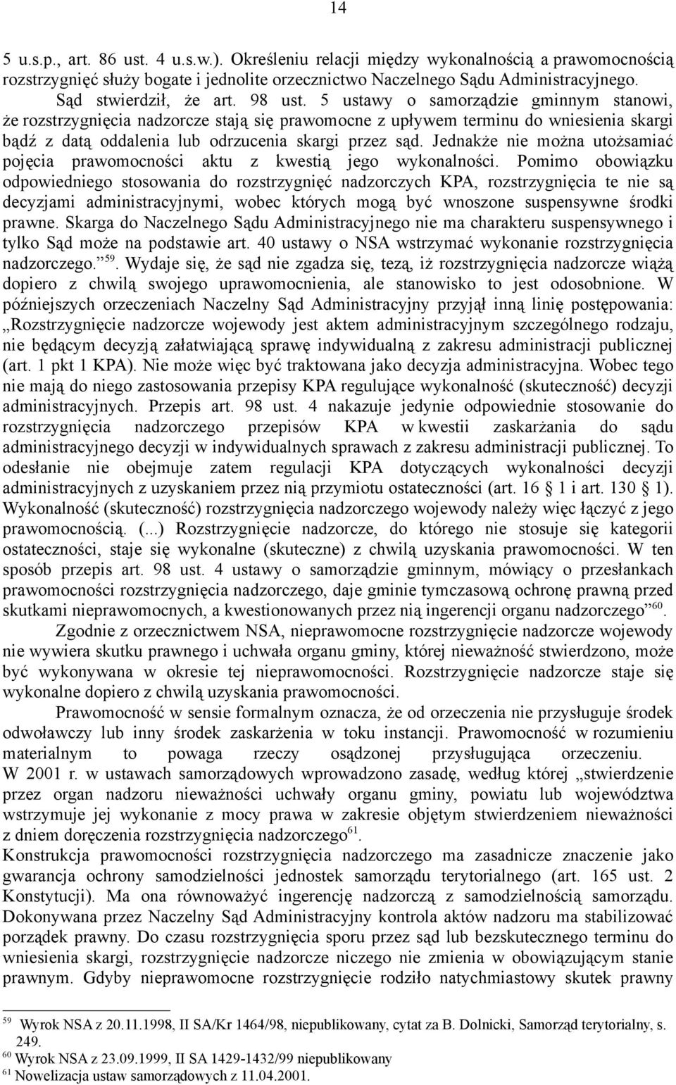 5 ustawy o samorządzie gminnym stanowi, że rozstrzygnięcia nadzorcze stają się prawomocne z upływem terminu do wniesienia skargi bądź z datą oddalenia lub odrzucenia skargi przez sąd.