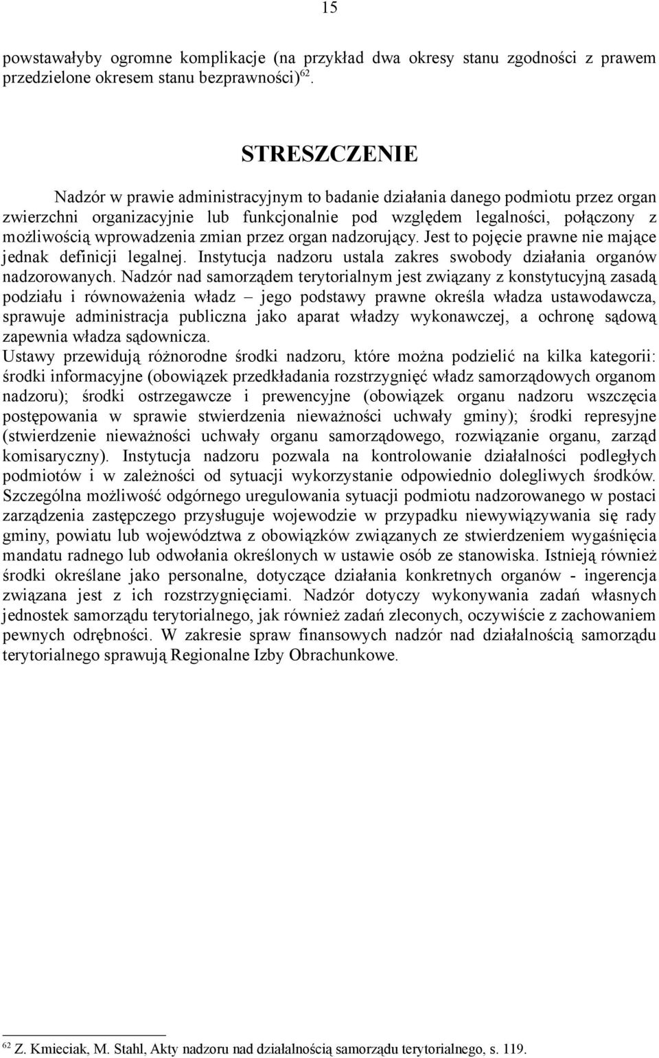 wprowadzenia zmian przez organ nadzorujący. Jest to pojęcie prawne nie mające jednak definicji legalnej. Instytucja nadzoru ustala zakres swobody działania organów nadzorowanych.