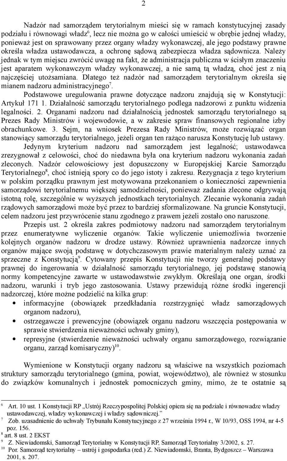 Należy jednak w tym miejscu zwrócić uwagę na fakt, że administracja publiczna w ścisłym znaczeniu jest aparatem wykonawczym władzy wykonawczej, a nie samą tą władzą, choć jest z nią najczęściej