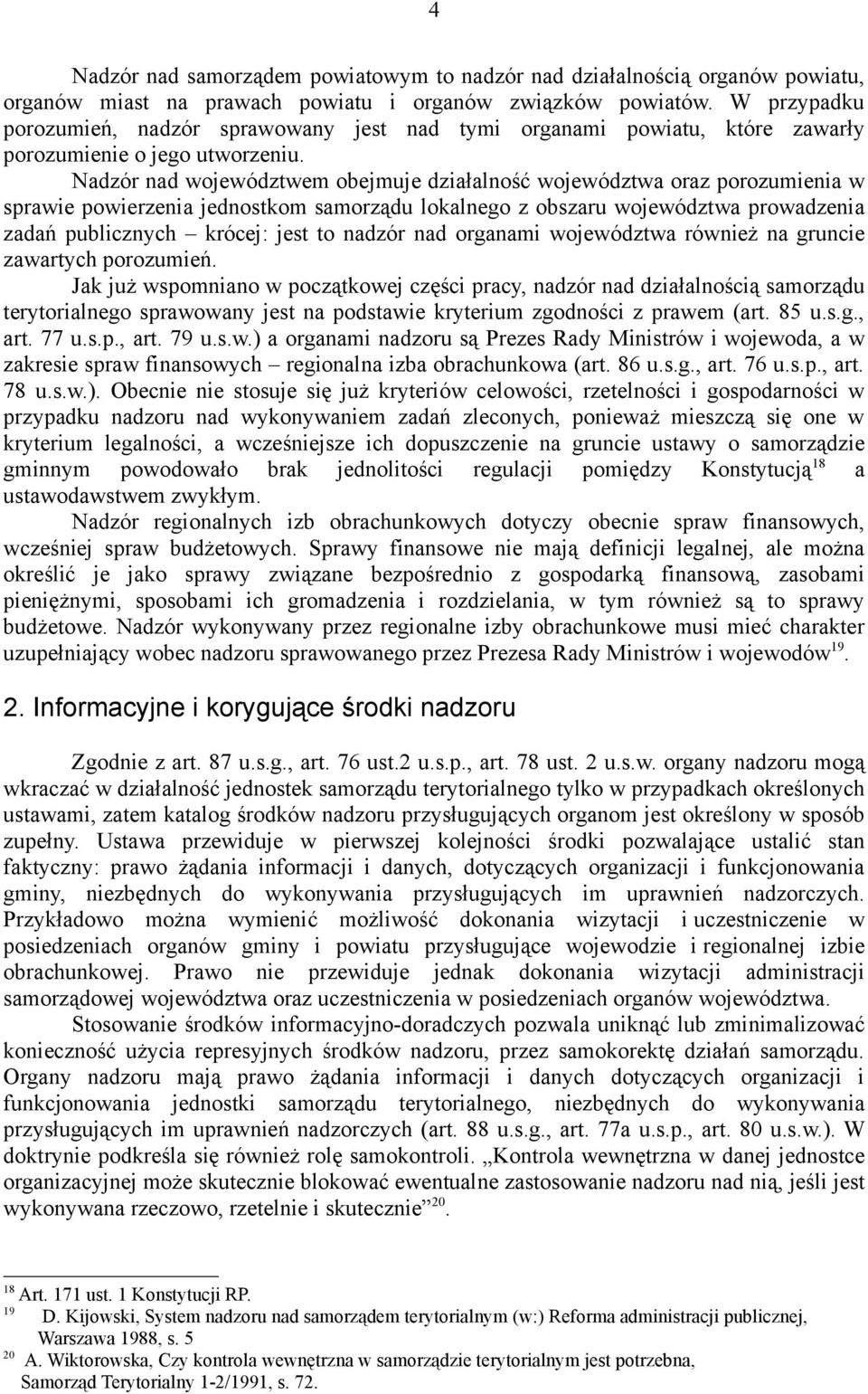 Nadzór nad województwem obejmuje działalność województwa oraz porozumienia w sprawie powierzenia jednostkom samorządu lokalnego z obszaru województwa prowadzenia zadań publicznych krócej: jest to