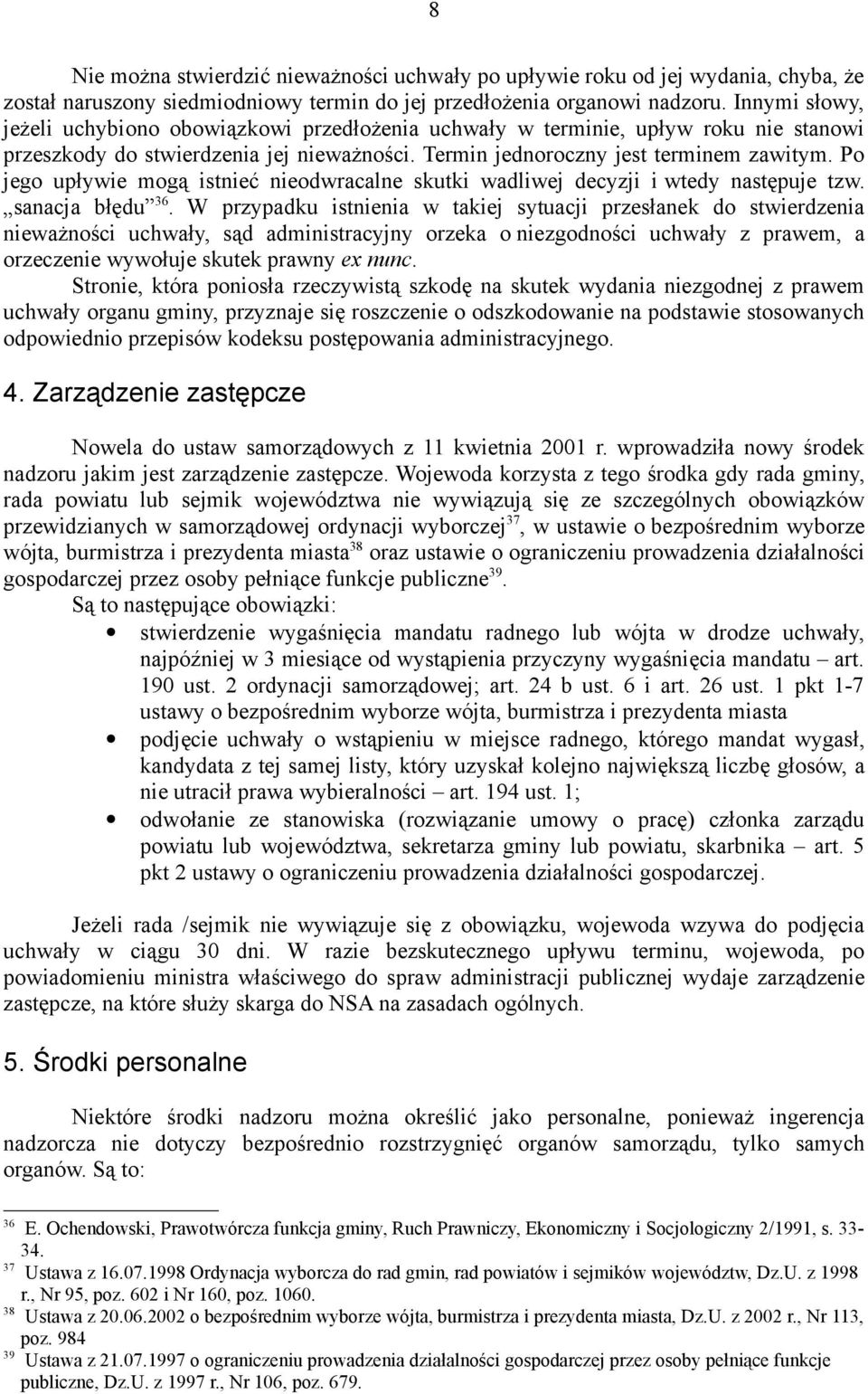 Po jego upływie mogą istnieć nieodwracalne skutki wadliwej decyzji i wtedy następuje tzw. sanacja błędu 36.