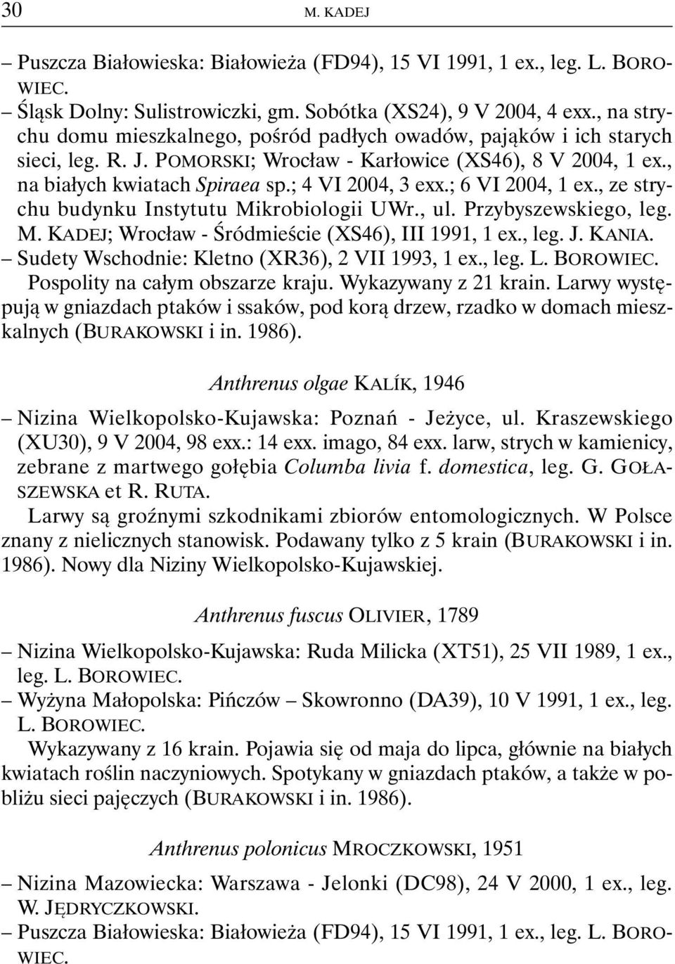 ; 6 VI 2004, 1 ex., ze strychu budynku Instytutu Mikrobiologii UWr., ul. Przybyszewskiego, leg. M. KADEJ; Wrocław - Śródmieście (XS46), III 1991, 1 ex., leg. J. KANIA.