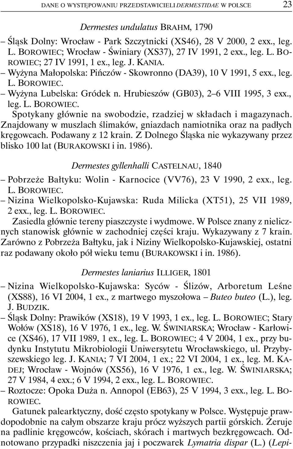 Wyżyna Lubelska: Gródek n. Hrubieszów (GB03), 2 6 VIII 1995, 3 exx., leg. L. BOROWIEC. Spotykany głównie na swobodzie, rzadziej w składach i magazynach.