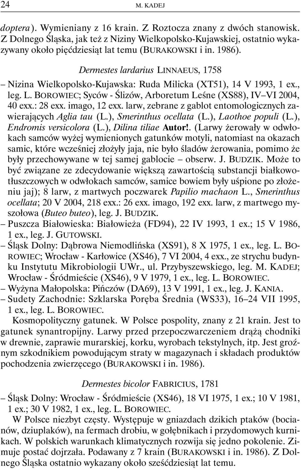 Dermestes lardarius LINNAEUS, 1758 Nizina Wielkopolsko-Kujawska: Ruda Milicka (XT51), 14 V 1993, 1 ex., leg. L. BOROWIEC; Syców - Ślizów, Arboretum Leśne (XS88), IV VI 2004, 40 exx.: 28 exx.