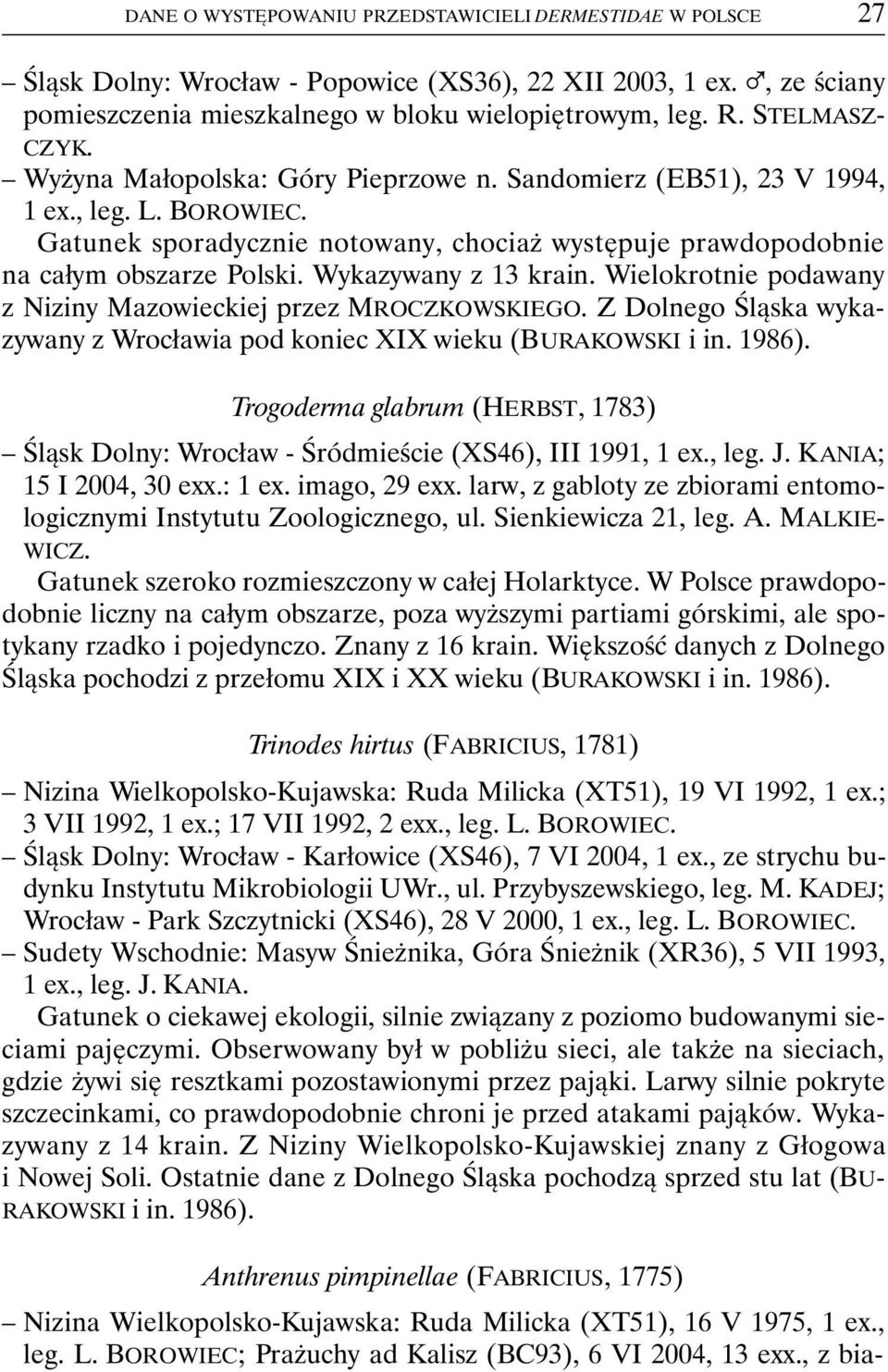 Wielokrotnie podawany z Niziny Mazowieckiej przez MROCZKOWSKIEGO. Z Dolnego Śląska wykazywany z Wrocławia pod koniec XIX wieku (BURAKOWSKI i in. 1986).