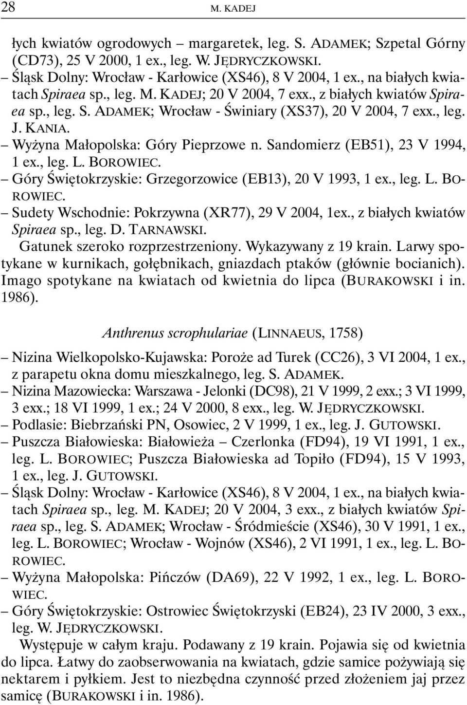 Wyżyna Małopolska: Góry Pieprzowe n. Sandomierz (EB51), 23 V 1994, Góry Świętokrzyskie: Grzegorzowice (EB13), 20 V 1993, 1 ex., leg. L. BO- ROWIEC. Sudety Wschodnie: Pokrzywna (XR77), 29 V 2004, 1ex.