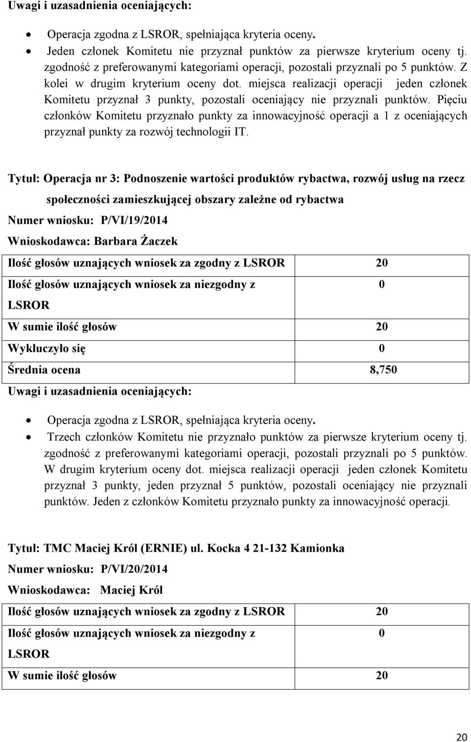 miejsca realizacji operacji jeden członek Komitetu przyznał 3 punkty, pozostali oceniający nie przyznali punktów.