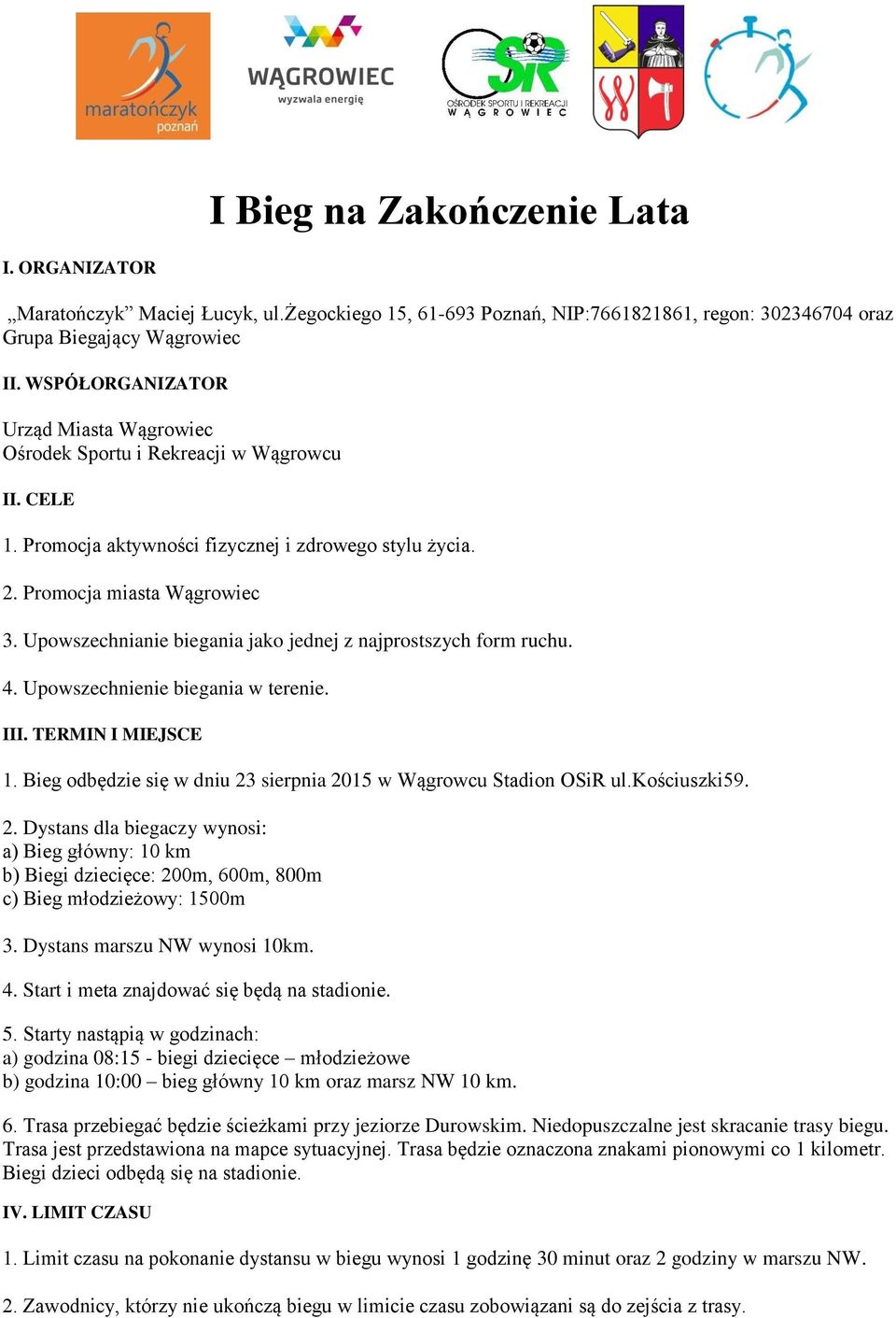 Upowszechnianie biegania jako jednej z najprostszych form ruchu. 4. Upowszechnienie biegania w terenie. III. TERMIN I MIEJSCE 1. Bieg odbędzie się w dniu 23 sierpnia 2015 w Wągrowcu Stadion OSiR ul.