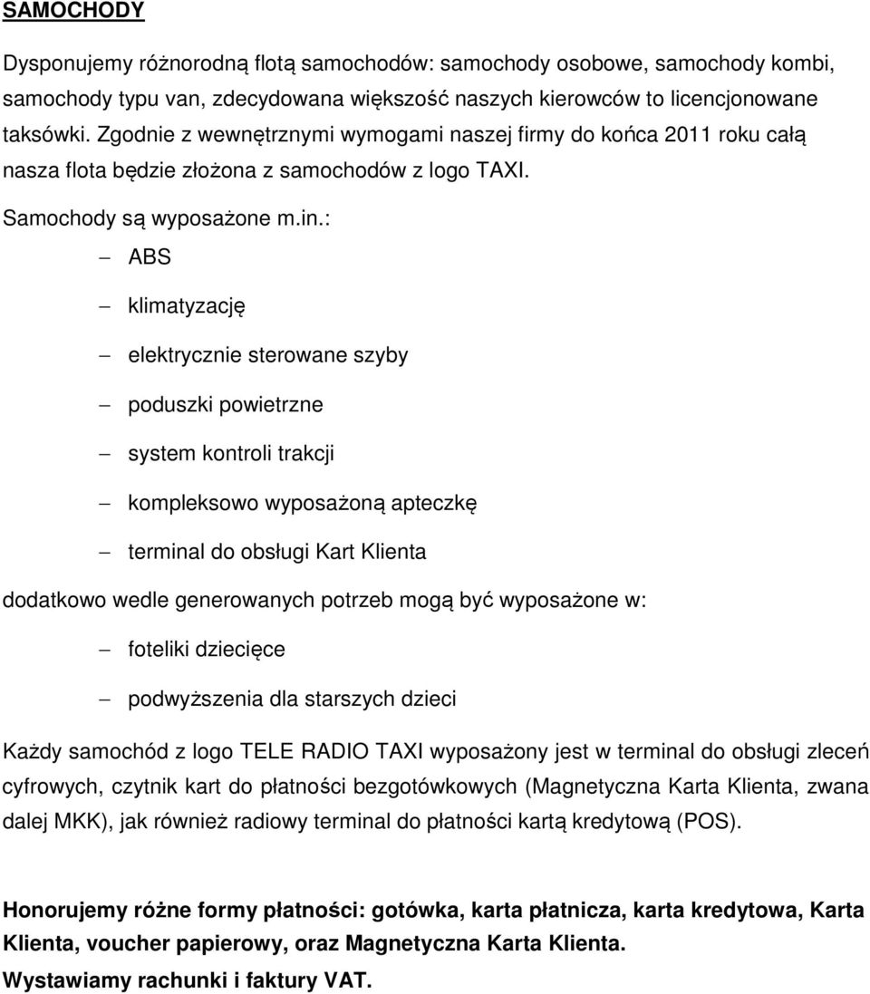 : ABS klimatyzację elektrycznie sterowane szyby poduszki powietrzne system kontroli trakcji kompleksowo wyposażoną apteczkę terminal do obsługi Kart Klienta dodatkowo wedle generowanych potrzeb mogą