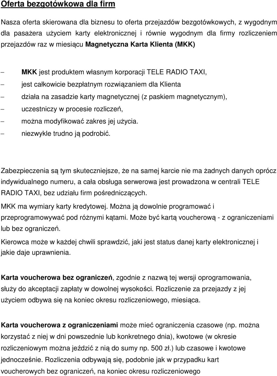 magnetycznej (z paskiem magnetycznym), uczestniczy w procesie rozliczeń, można modyfikować zakres jej użycia. niezwykle trudno ją podrobić.