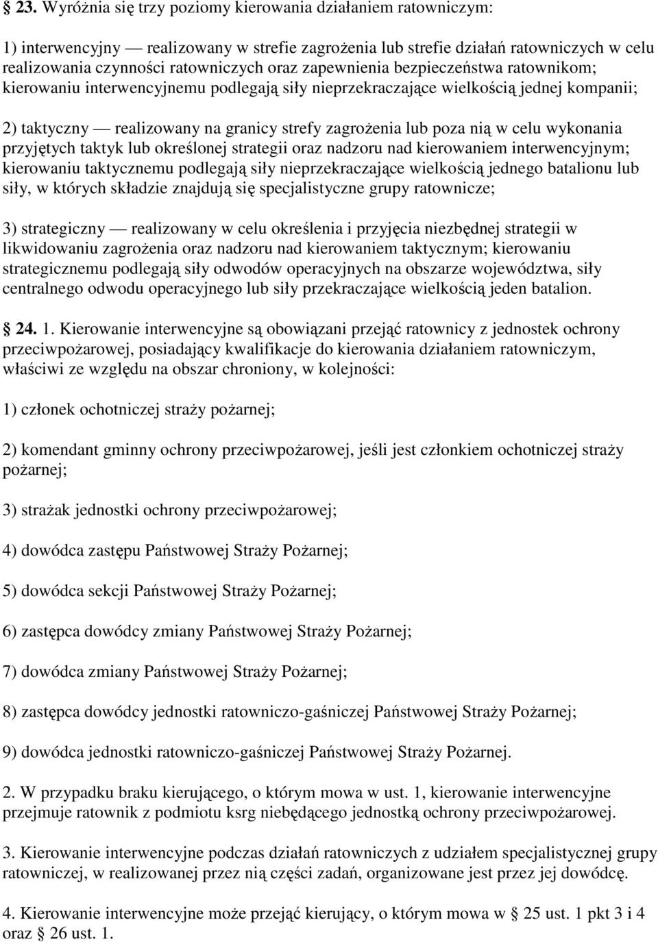 celu wykonania przyjętych taktyk lub określonej strategii oraz nadzoru nad kierowaniem interwencyjnym; kierowaniu taktycznemu podlegają siły nieprzekraczające wielkością jednego batalionu lub siły, w