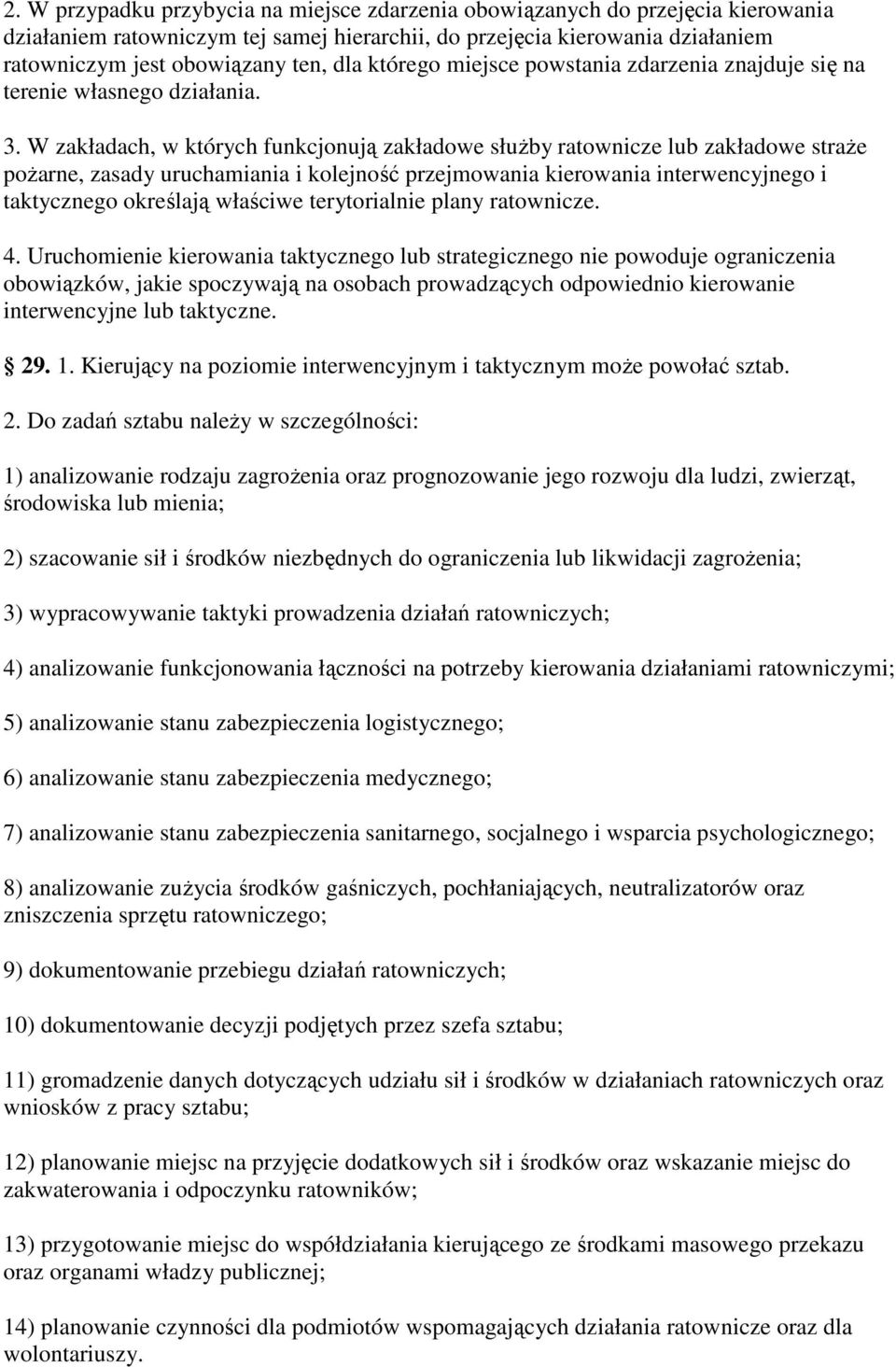 W zakładach, w których funkcjonują zakładowe słuŝby ratownicze lub zakładowe straŝe poŝarne, zasady uruchamiania i kolejność przejmowania kierowania interwencyjnego i taktycznego określają właściwe