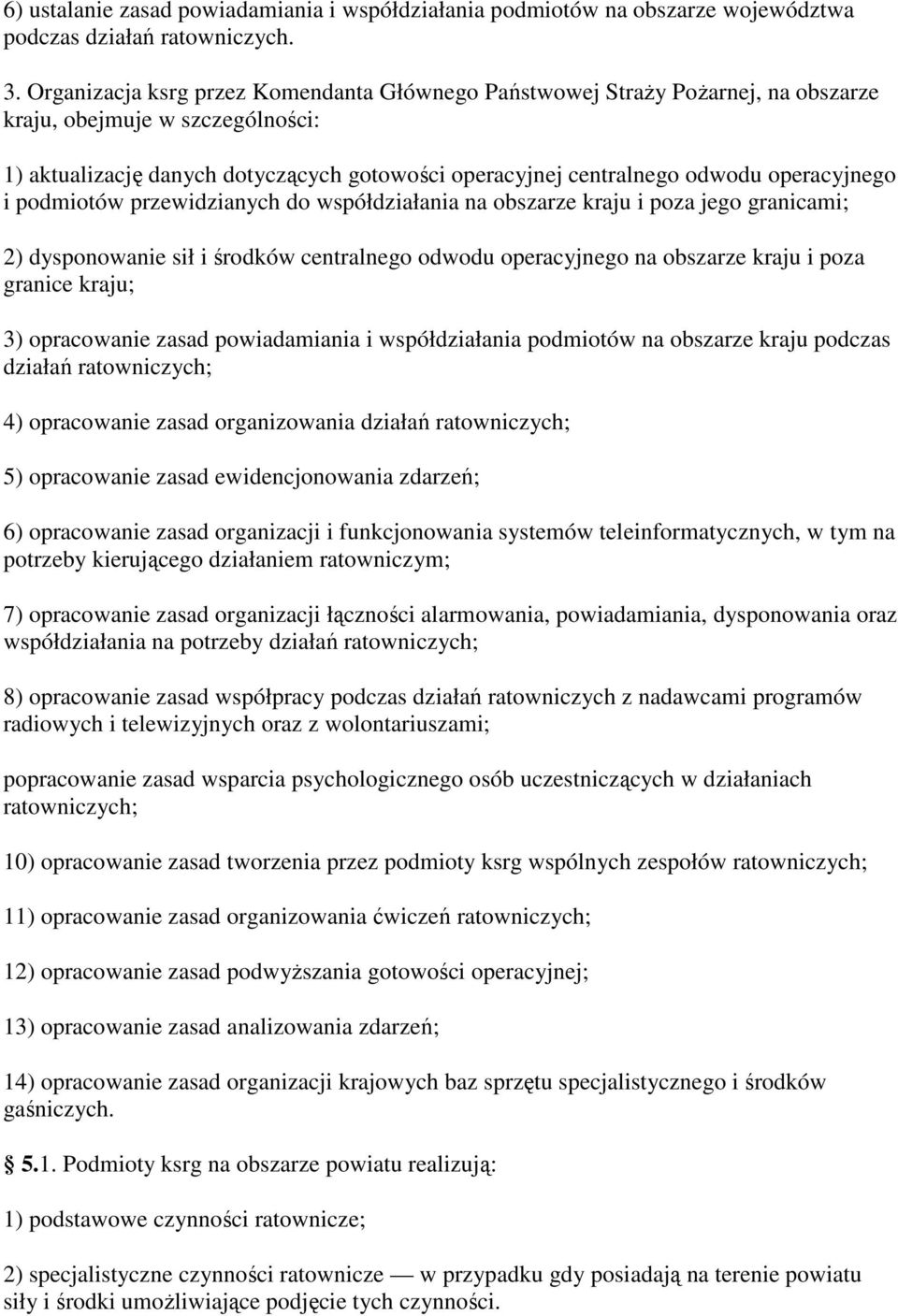 operacyjnego i podmiotów przewidzianych do współdziałania na obszarze kraju i poza jego granicami; 2) dysponowanie sił i środków centralnego odwodu operacyjnego na obszarze kraju i poza granice