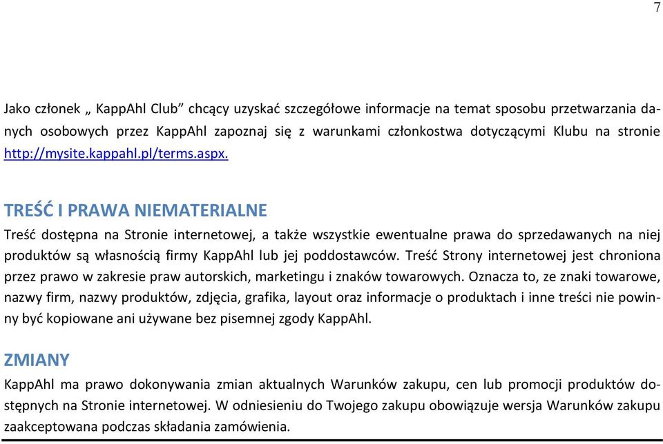 TREŚD I PRAWA NIEMATERIALNE Treśd dostępna na Stronie internetowej, a także wszystkie ewentualne prawa do sprzedawanych na niej produktów są własnością firmy KappAhl lub jej poddostawców.