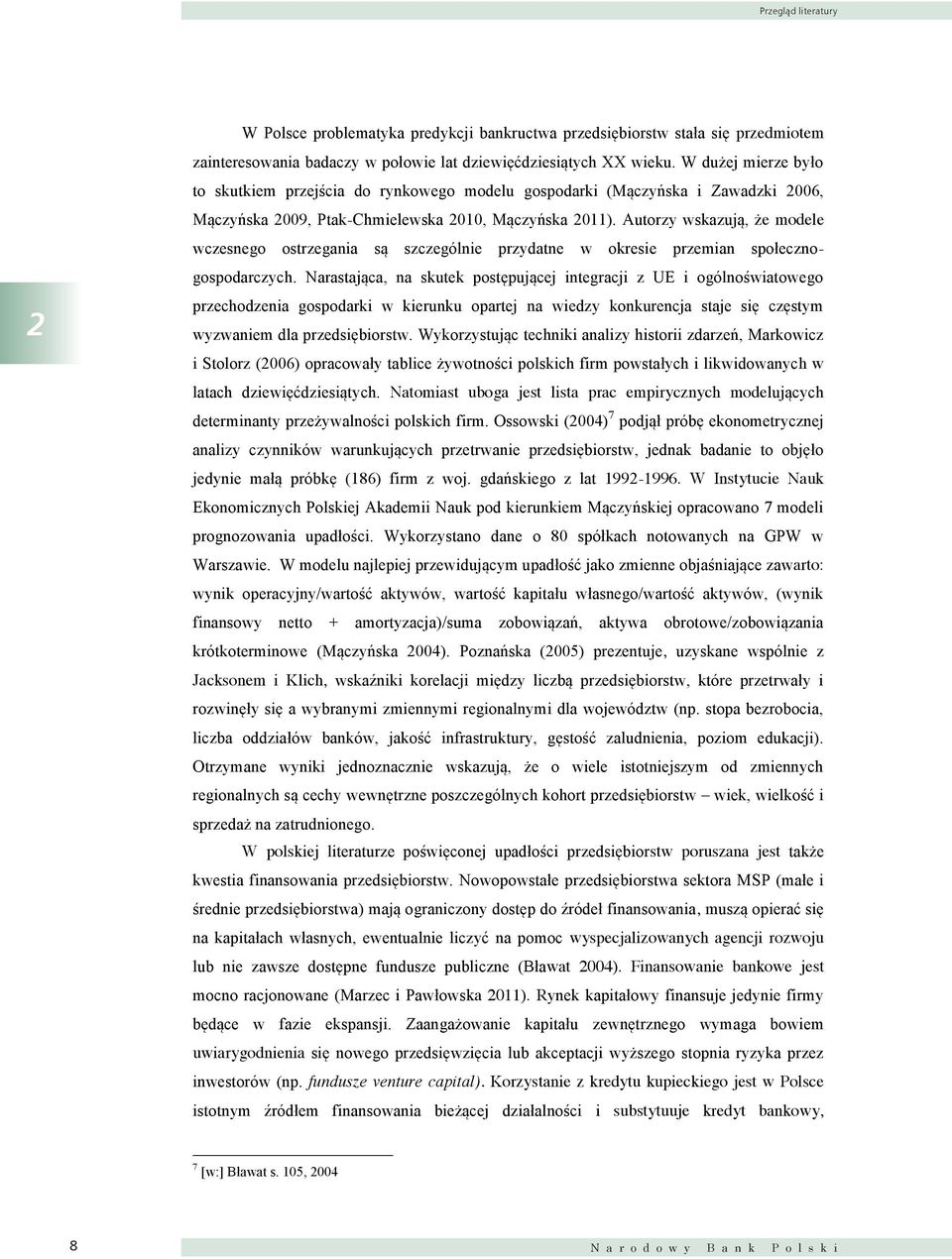 W Polsce problematyka predykcji bankructwa przedsiębiorstw stała się przedmiotem zainteresowania badaczy w połowie lat dziewięćdziesiątych XX wieku.