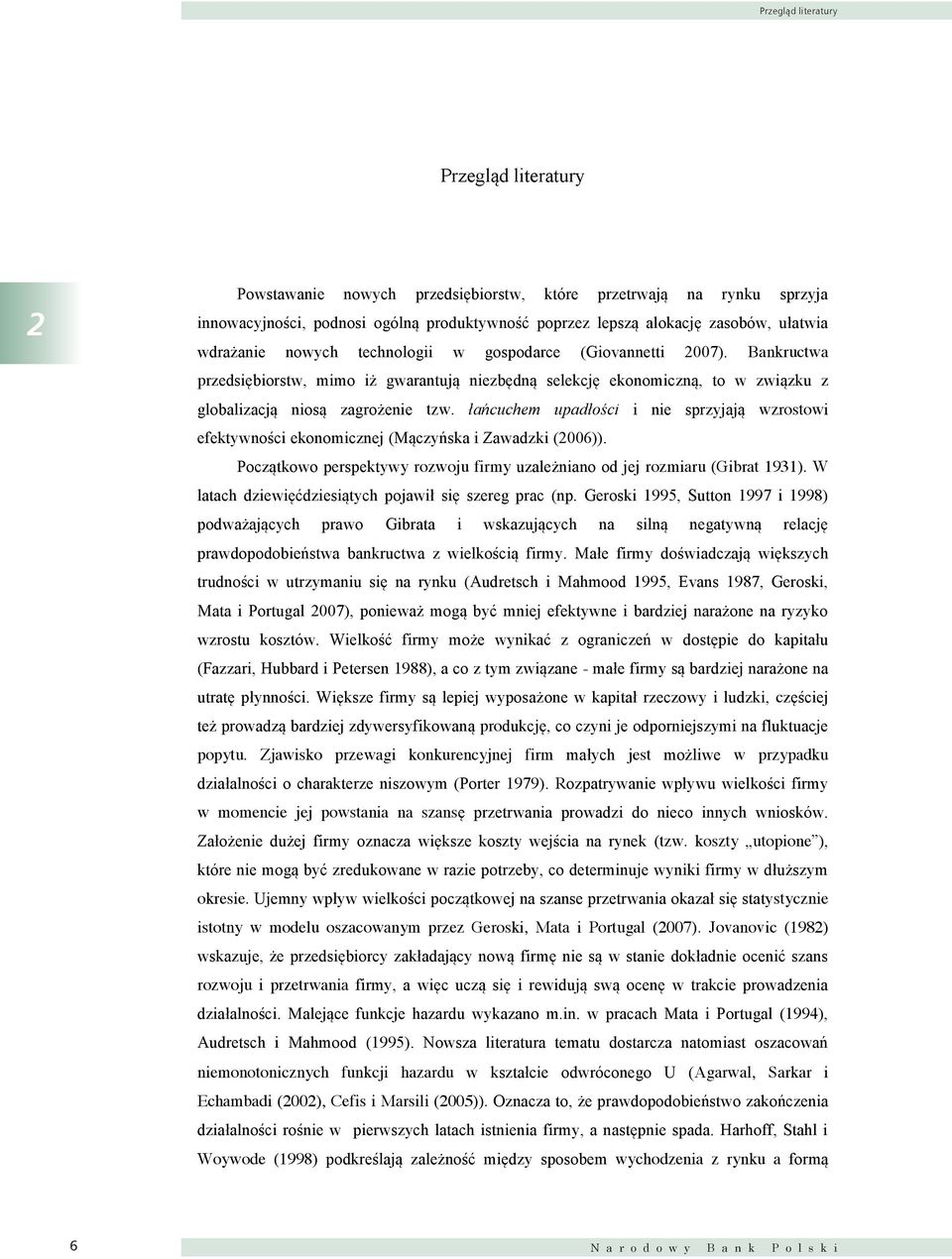 łańcuchem upadłości i nie sprzyjają wzrostowi efektywności ekonomicznej (Mączyńska i Zawadzki (2006)). Początkowo perspektywy rozwoju firmy uzależniano od jej rozmiaru (Gibrat 1931).