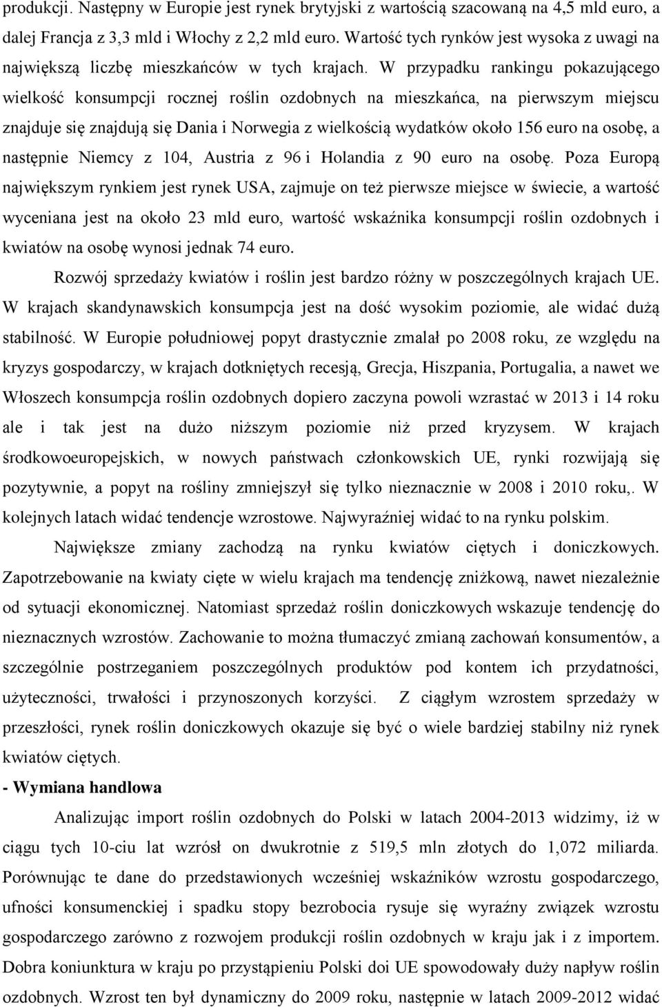 W przypadku rankingu pokazującego wielkość konsumpcji rocznej roślin ozdobnych na mieszkańca, na pierwszym miejscu znajduje się znajdują się Dania i Norwegia z wielkością wydatków około 156 euro na