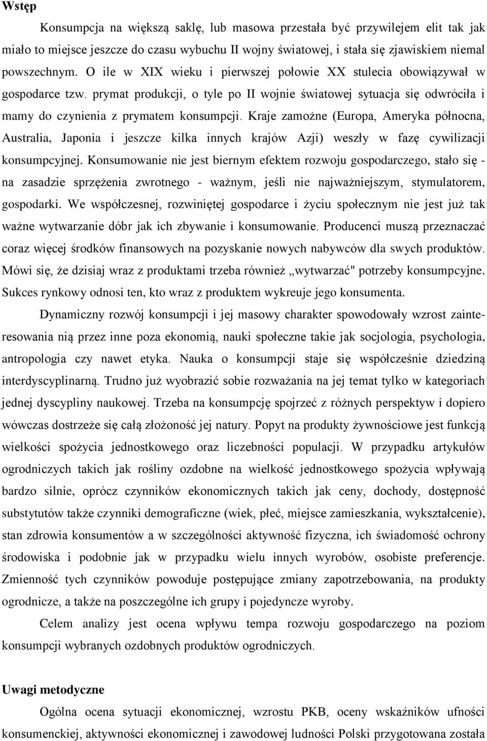 Kraje zamożne (Europa, Ameryka północna, Australia, Japonia i jeszcze kilka innych krajów Azji) weszły w fazę cywilizacji konsumpcyjnej.