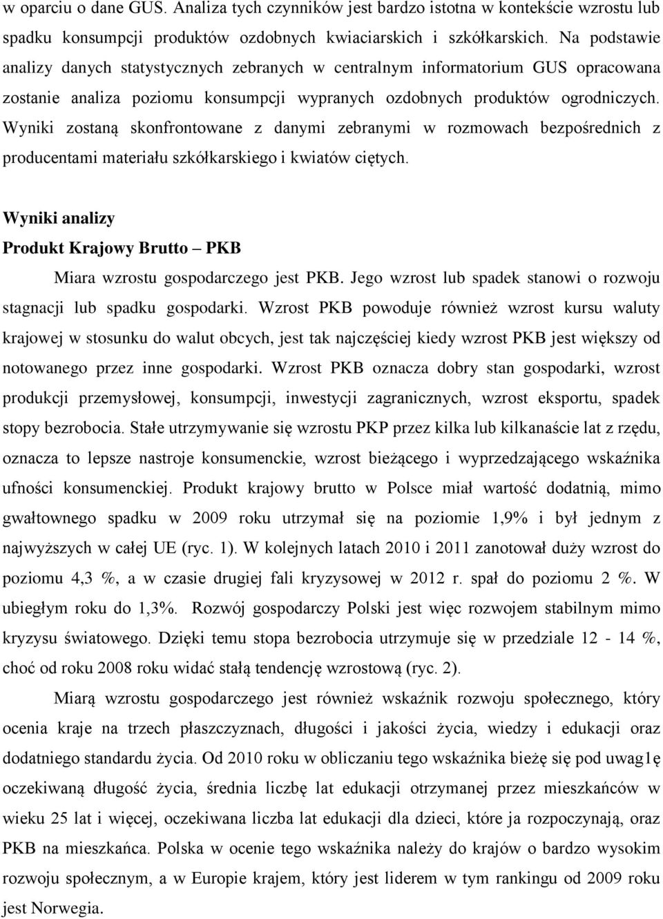 Wyniki zostaną skonfrontowane z danymi zebranymi w rozmowach bezpośrednich z producentami materiału szkółkarskiego i kwiatów ciętych.