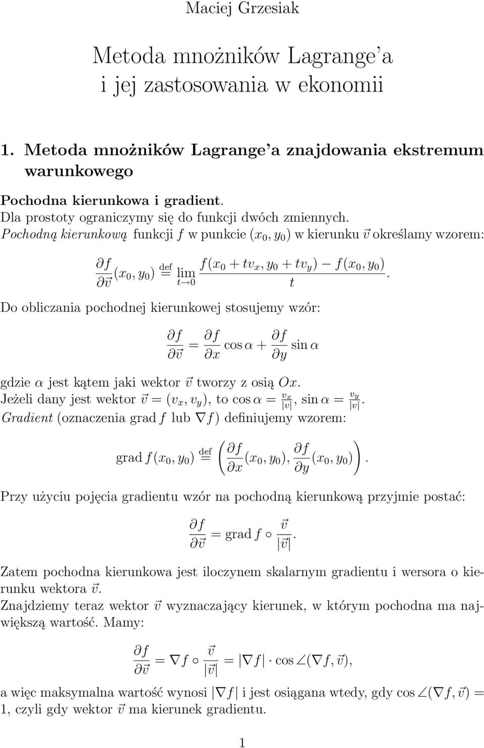 pochodnej kierunkowej stosujemy wzór: f v = f f cos α + x y sin α gdzie α jest kątem jaki wektor v tworzy z osią Ox Jeżeli dany jest wektor v = (v x, v y ), to cos α = vx vy, sin α = v v Gradient