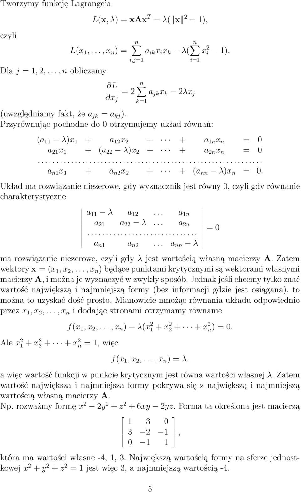 niezerowe, gdy wyznacznik jest równy 0, czyli gdy równanie charakterystyczne a 11 λ a 12 a 1n a 21 a 22 λ a 2n = 0 a n1 a n2 a nn λ ma rozwiązanie niezerowe, czyli gdy λ jest wartością własną