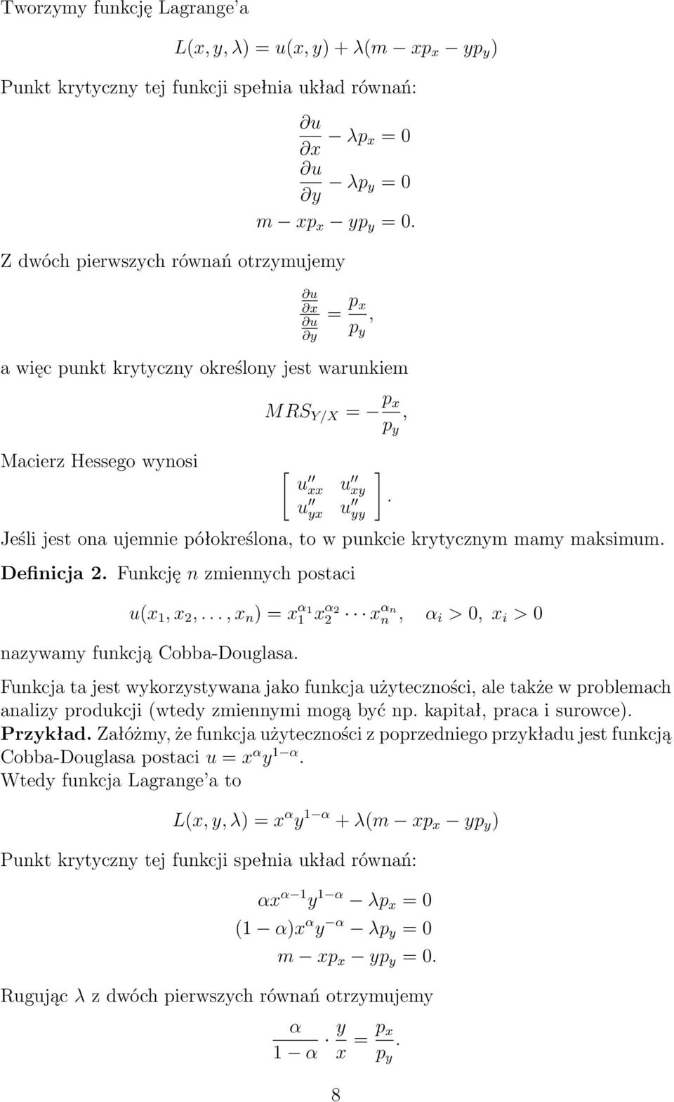 Definicja 2 Funkcję n zmiennych postaci u(x 1, x 2,, x n ) = x α 1 1 x α 2 2 x αn n, α i > 0, x i > 0 nazywamy funkcją Cobba-Douglasa Funkcja ta jest wykorzystywana jako funkcja użyteczności, ale