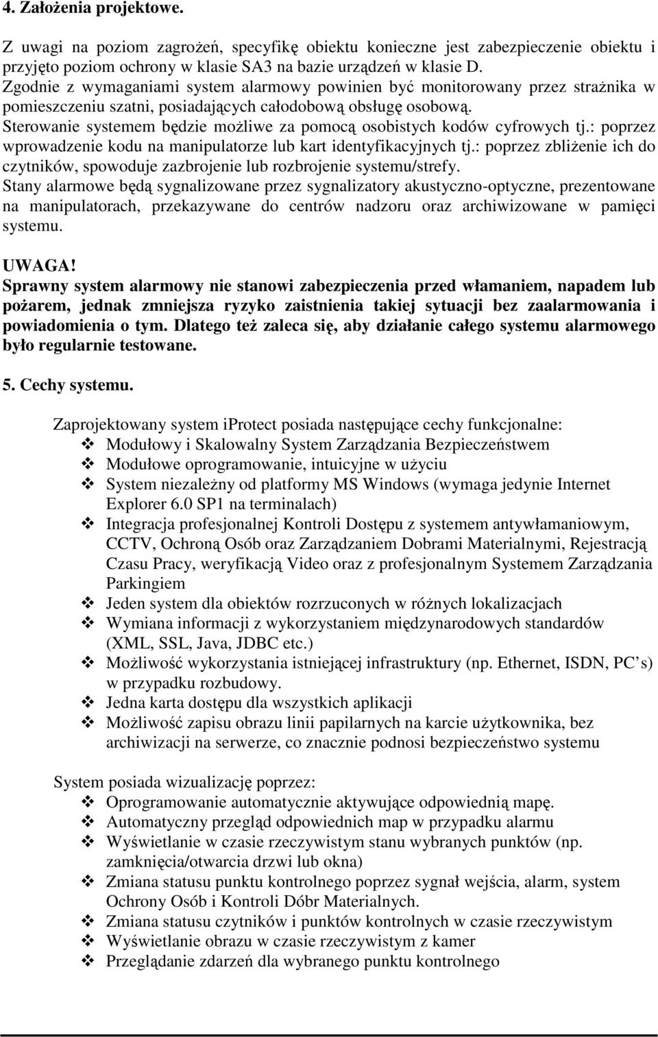 Sterowanie systemem będzie moŝliwe za pomocą osobistych kodów cyfrowych tj.: poprzez wprowadzenie kodu na manipulatorze lub kart identyfikacyjnych tj.