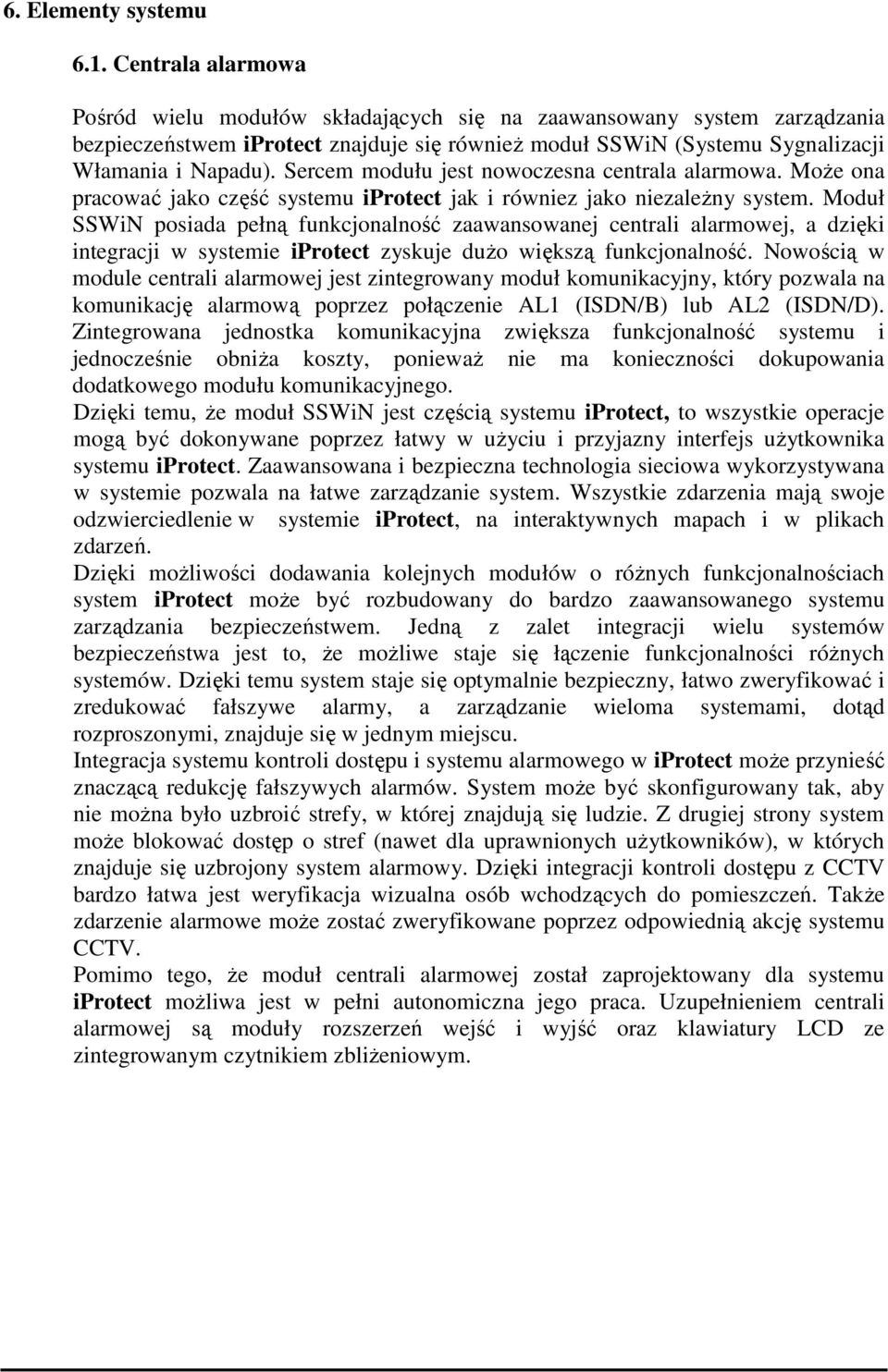 Sercem modułu jest nowoczesna centrala alarmowa. MoŜe ona pracować jako część systemu iprotect jak i równiez jako niezaleŝny system.