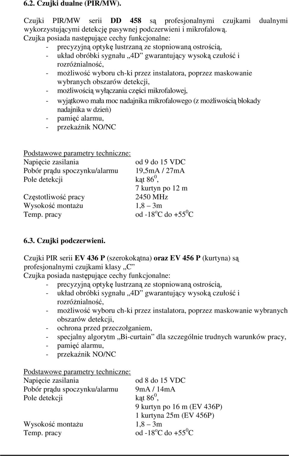 ch-ki przez instalatora, poprzez maskowanie wybranych obszarów detekcji, - moŝliwością wyłączania części mikrofalowej, - wyjątkowo mała moc nadajnika mikrofalowego (z moŝliwością blokady nadajnika w