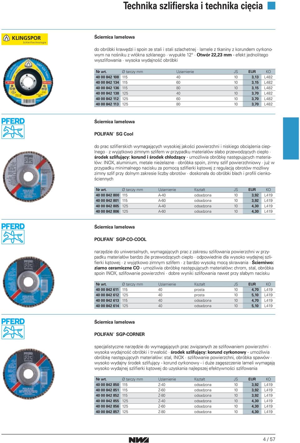 Ø tarczy mm Uziarnienie JS EUR KO 40 00 842 108 115 40 10 3,13 L482 40 00 842 134 115 60 10 3,15 L482 40 00 842 136 115 80 10 3,15 L482 40 00 842 138 125 40 10 3,70 L482 40 00 842 112 125 60 10 3,70