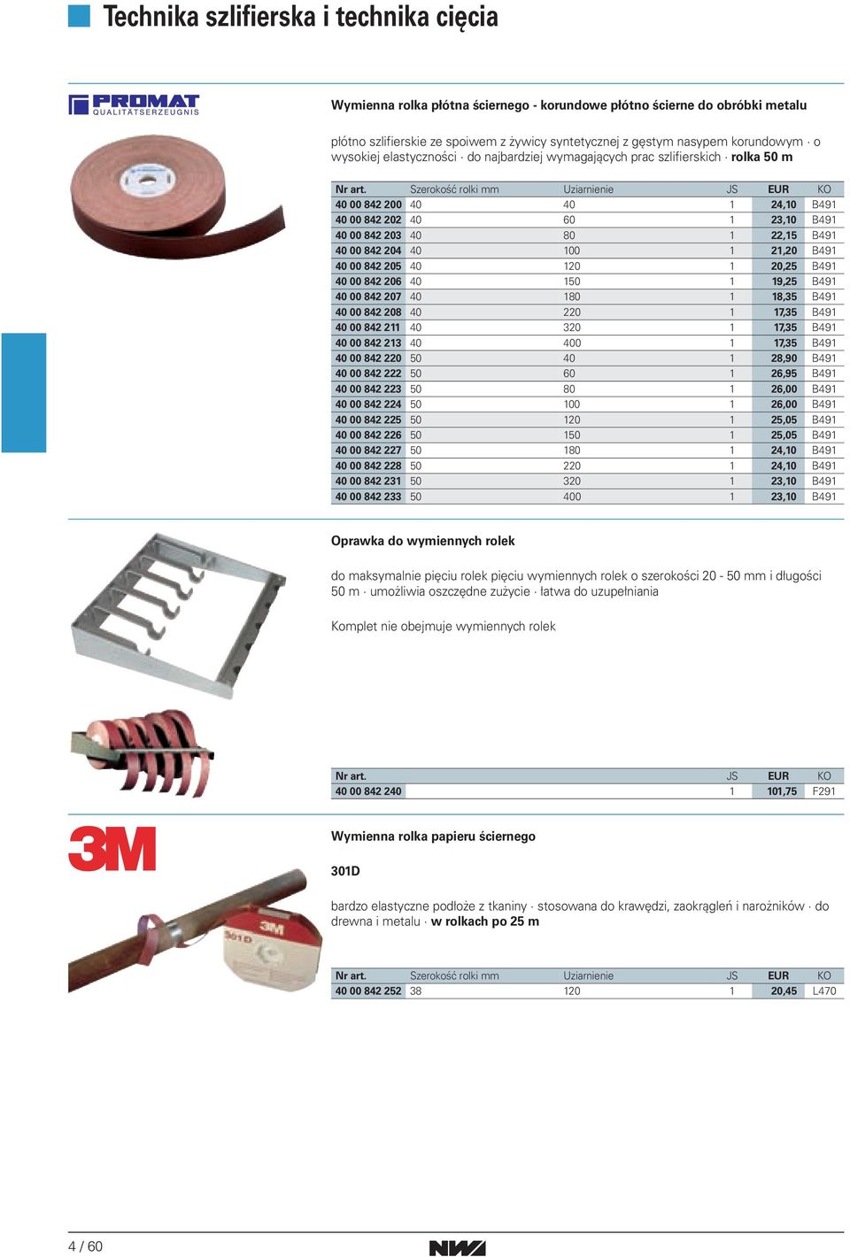 Szerokość rolki mm Uziarnienie JS EUR KO 40 00 842 200 40 40 1 24,10 B491 40 00 842 202 40 60 1 23,10 B491 40 00 842 203 40 80 1 22,15 B491 40 00 842 204 40 100 1 21,20 B491 40 00 842 205 40 120 1