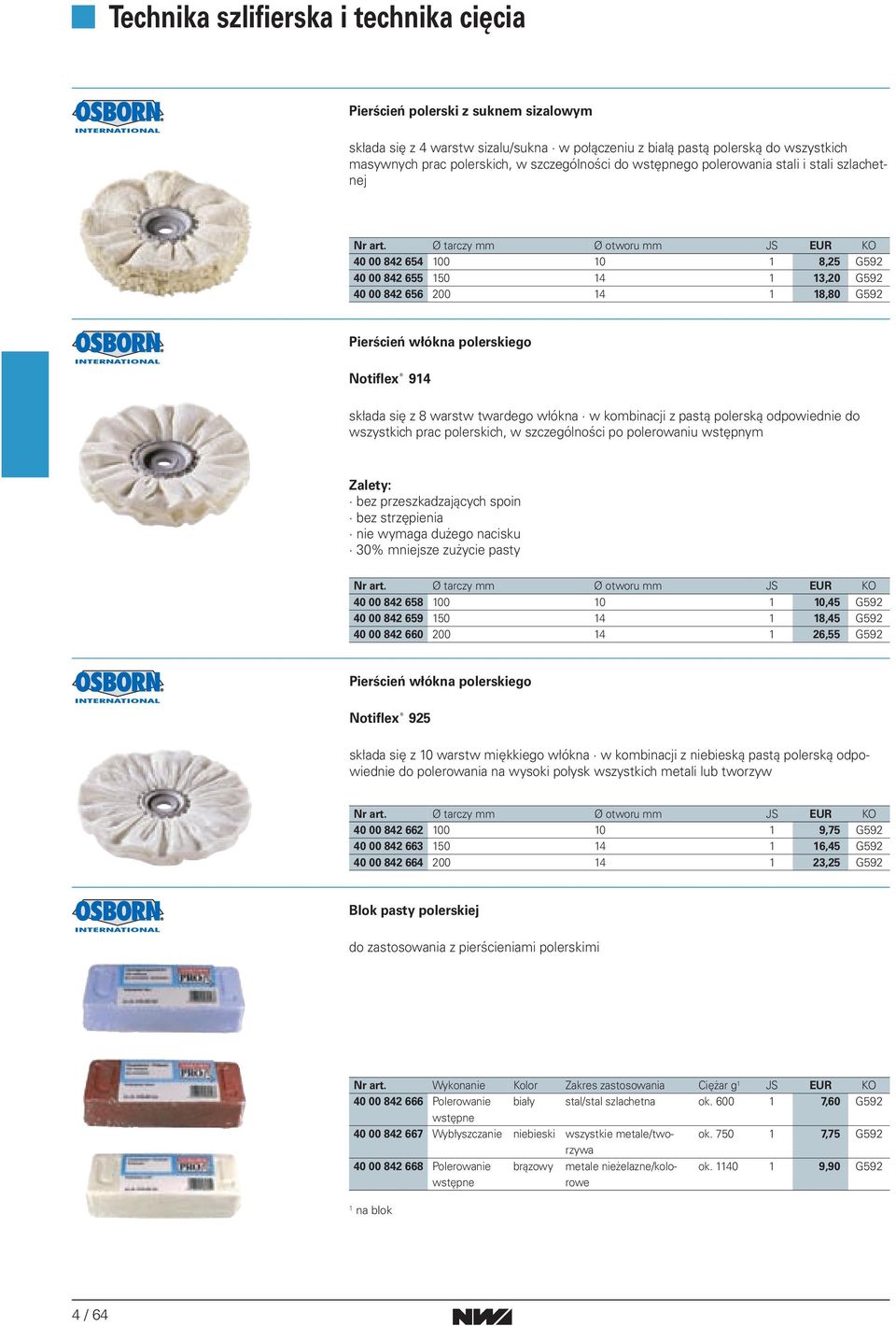 Ø tarczy mm Ø otworu mm JS EUR KO 40 00 842 654 100 10 1 8,25 G592 40 00 842 655 150 14 1 13,20 G592 40 00 842 656 200 14 1 18,80 G592 Pierścień włókna polerskiego Notiflex 914 składa się z 8 warstw