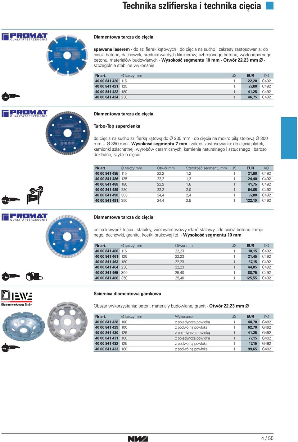 Ø tarczy mm JS EUR KO 40 00 841 420 115 1 22,20 C492 40 00 841 421 125 1 27,60 C492 40 00 841 422 180 1 41,25 C492 40 00 841 424 230 1 46,75 C492 Diamentowa tarcza do cięcia Turbo-Top supercienka do