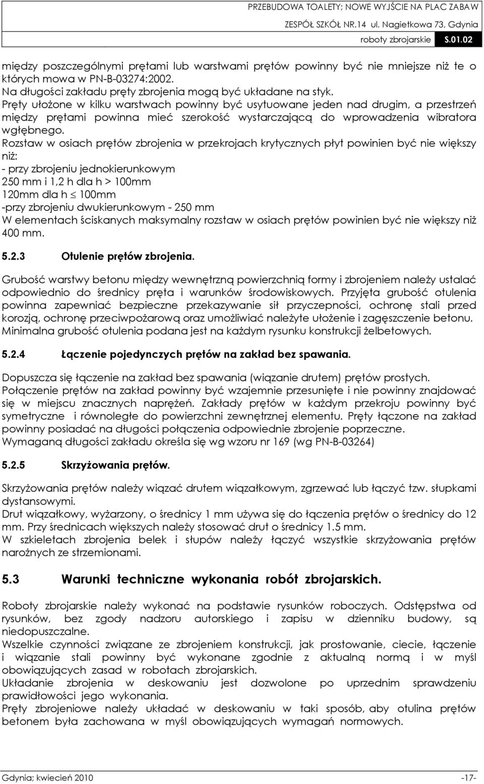 Rozstaw w osiach prętów zbrojenia w przekrojach krytycznych płyt powinien być nie większy niż: - przy zbrojeniu jednokierunkowym 250 mm i 1,2 h dla h > 100mm 120mm dla h 100mm -przy zbrojeniu