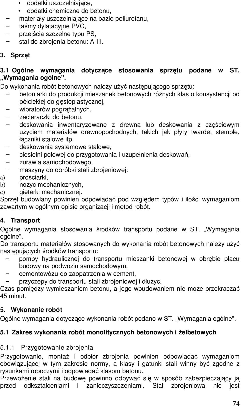 Do wykonania robót betonowych należy użyć następującego sprzętu: betoniarki do produkcji mieszanek betonowych różnych klas o konsystencji od półciekłej do gęstoplastycznej, wibratorów pogrążalnych,