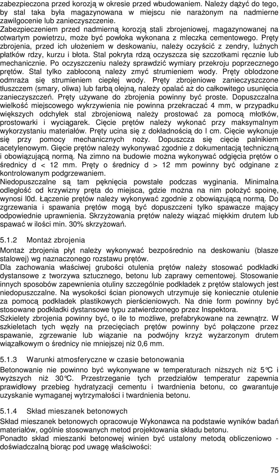 Pręty zbrojenia, przed ich ułożeniem w deskowaniu, należy oczyścić z zendry, luźnych płatków rdzy, kurzu i błota. Stal pokryta rdzą oczyszcza się szczotkami ręcznie lub mechanicznie.