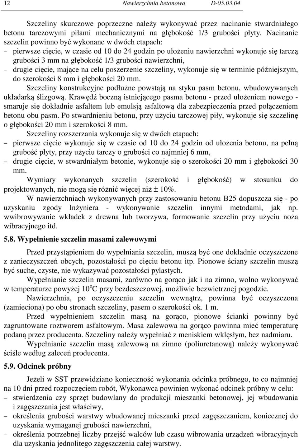 drugie cięcie, mające na celu poszerzenie szczeliny, wykonuje się w terminie późniejszym, do szerokości 8 mm i głębokości 20 mm.