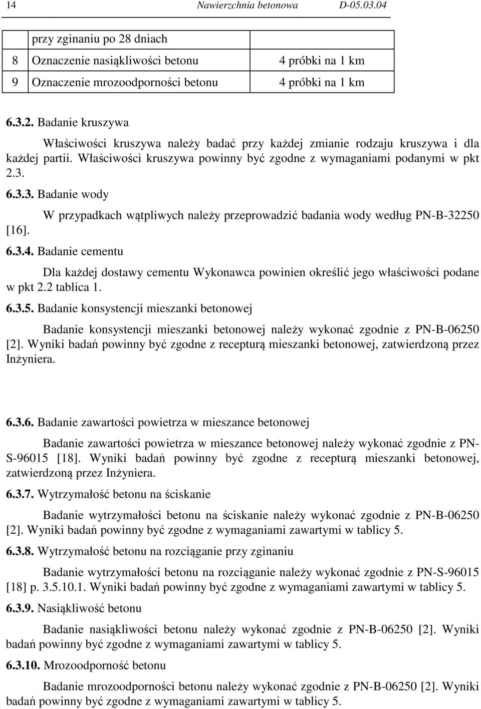 Badanie cementu Dla każdej dostawy cementu Wykonawca powinien określić jego właściwości podane w pkt 2.2 tablica 1. 6.3.5.